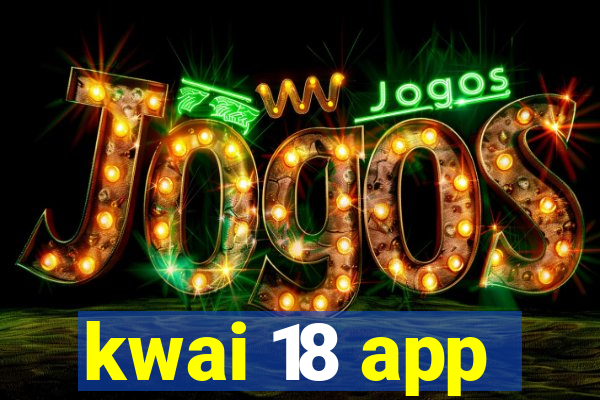 kwai 18 app